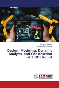 Produktbild: Design, Modeling, Dynamic Analysis, and Construction of 3 DOF Robot
