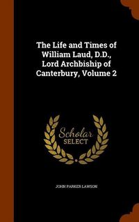Produktbild: The Life and Times of William Laud, D.D., Lord Archbiship of Canterbury, Volume 2