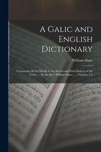 Produktbild: A Galic and English Dictionary: Containing All the Words in the Scotch and Irish Dialects of the Celtic, ... by the Rev. William Shaw, ..., Volumes 1-