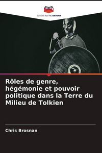 Produktbild: R&ocirc;les de genre, h&eacute;g&eacute;monie et pouvoir politique dans la Terre du Milieu de Tolkien