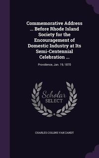 Produktbild: Commemorative Address ... Before Rhode Island Society for the Encouragement of Domestic Industry at Its Semi-Centennial Celebration ...