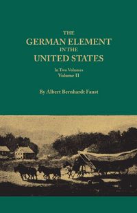 Produktbild: German Element in the United States, with Special Reference to Its Political, Moral, Social, and Educational Influence. in Two Volumes. Volume II, Inc
