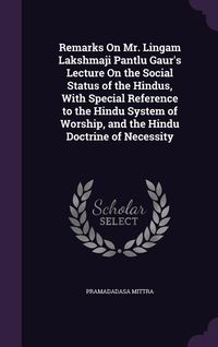 Produktbild: Remarks On Mr. Lingam Lakshmaji Pantlu Gaur's Lecture On the Social Status of the Hindus, With Special Reference to the Hindu System of Worship, and t