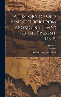 Produktbild: A History of Old Kinderhook From Aboriginal Days to the Present Time;; Volume 2