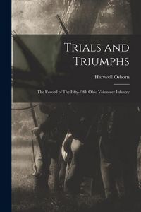 Produktbild: Trials and Triumphs: The Record of The Fifty-Fifth Ohio Volunteer Infantry