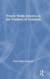 Produktbild: French North America in the Shadows of Conquest