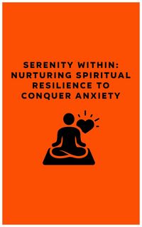 Produktbild: Serenity Within: Nurturing Spiritual Resilience to Conquer Anxiety