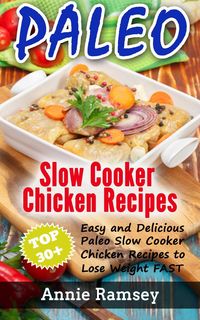 Produktbild: Paleo Slow Cooker Chicken Recipes: Top 30+ Easy and Delicious Paleo Slow Cooker Chicken Recipes to Lose Weight FAST!