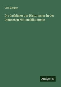 Produktbild: Die Irrth&uuml;mer des Historismus in der Deutschen National&ouml;konomie