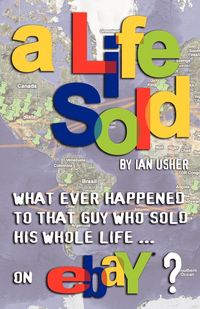 Produktbild: A Life Sold - What Ever Happened to That Guy Who Sold His Whole Life on Ebay?