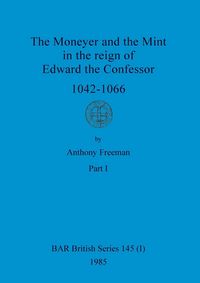 Produktbild: The Moneyer and the Mint in the reign of Edward the Confessor 1042-1066, Part i
