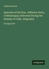 Produktbild: Speeches of the Hon. Jefferson Davis, of Mississippi; Delivered During the Summer of 1858, Biography