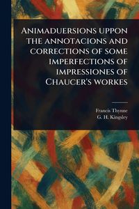 Produktbild: Animaduersions Uppon the Annotacions and Corrections of Some Imperfections of Impressiones of Chaucer's Workes