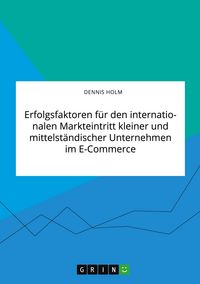 Produktbild: Erfolgsfaktoren f&uuml;r den internationalen Markteintritt kleiner und mittelst&auml;ndischer Unternehmen im E-Commerce