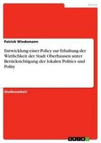 Produktbild: Entwicklung einer Policy zur Erhaltung der Wirtlichkeit der Stadt Oberhausen unter Ber&uuml;cksichtigung der lokalen Politics und Polity