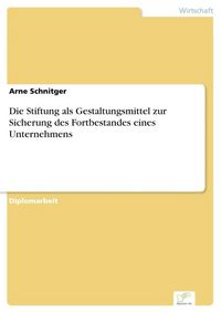 Produktbild: Die Stiftung als Gestaltungsmittel zur Sicherung des Fortbestandes eines Unternehmens