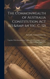 Produktbild: The Commonwealth of Australia Constitution act (63 & 64 Vic. c. 12): Together With Introduction, Table of Statutes, Table of Cases, Digest of Cases an
