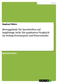 Produktbild: Beweggr&uuml;nde f&uuml;r Sporttreiben auf langfristige Sicht. Ein qualitativer Vergleich im Setting Vereinssport und Fitnessstudio