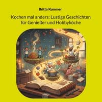 Produktbild: Kochen mal anders: Lustige Geschichten f&uuml;r Genie&szlig;er und Hobbyk&ouml;che