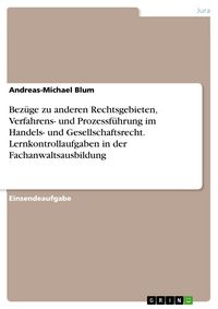 Produktbild: Bez&uuml;ge zu anderen Rechtsgebieten, Verfahrens- und Prozessf&uuml;hrung im Handels- und Gesellschaftsrecht. Lernkontrollaufgaben in der Fachanwaltsausbildung