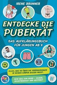 Produktbild: Entdecke die Pubert&auml;t - das Aufkl&auml;rungsbuch f&uuml;r Jungen ab 9: Alles, was du &uuml;ber die Ver&auml;nderungen in deinem K&ouml;rper wissen musst. Dein Weg zum Mann - s