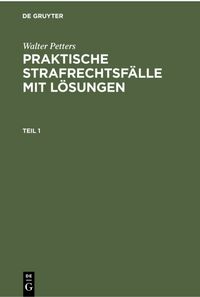 Produktbild: Walter Petters: Praktische Strafrechtsf&auml;lle mit L&ouml;sungen / Walter Petters: Praktische Strafrechtsf&auml;lle mit L&ouml;sungen. Teil 1