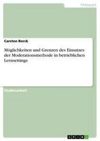 Produktbild: M&ouml;glichkeiten und Grenzen des Einsatzes der Moderationsmethode in betrieblichen Lernsettings