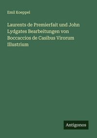 Produktbild: Laurents de Premierfait und John Lydgates Bearbeitungen von Boccaccios de Casibus Virorum Illustrium