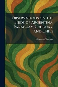 Produktbild: Observations on the Birds of Argentina, Paraguay, Uruguay, and Chile