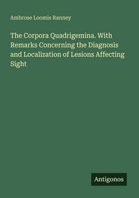Produktbild: The Corpora Quadrigemina. With Remarks Concerning the Diagnosis and Localization of Lesions Affecting Sight