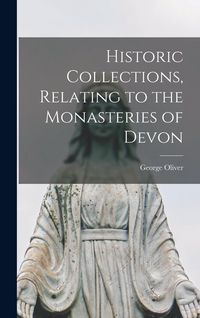 Produktbild: Historic Collections, Relating to the Monasteries of Devon