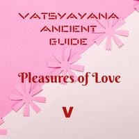 Produktbild: Vatsyayana Ancient Guide to the Pleasures of Love - V (Vatsyayana's Kamasutra Series, #5)