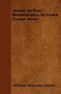 Produktbild: Twenty-six Years' Reminiscences Of Scotch Grouse Moors