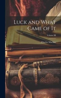 Bild vom Artikel Luck and What Came of it; Volume III vom Autor Charles Mackay