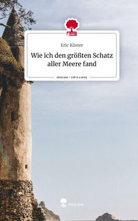 Produktbild: Wie ich den gr&ouml;&szlig;ten Schatz aller Meere fand. Life is a Story - story.one