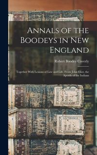 Produktbild: Annals of the Boodeys in New England: Together With Lessons of Law and Life, From John Eliot, the Apostle of the Indians