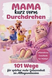 Produktbild: Mama kurz vorm Durchdrehen: 101 Wege f&uuml;r sp&uuml;rbar mehr Gelassenheit im Alltagswahnsinn