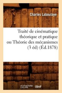 Produktbild: Trait&eacute; de cin&eacute;matique th&eacute;orique et pratique ou Th&eacute;orie des m&eacute;canismes (3 &eacute;d) (&Eacute;d.1878)