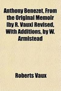 Produktbild: Anthony Benezet, from the Original Memoir [By R. Vaux] Revised, with Additions, by W. Armistead