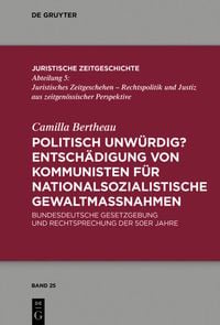 Produktbild: Politisch unw&uuml;rdig? Entsch&auml;digung von Kommunisten f&uuml;r nationalsozialistische Gewaltma&szlig;nahmen