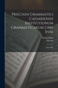 Produktbild: Prisciani Grammatici Caesariensis Institutionum Grammaticarum Libri Xviii: Libri I-Xii