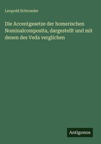 Produktbild: Die Accentgesetze der homerischen Nominalcomposita, dargestellt und mit denen des Veda verglichen