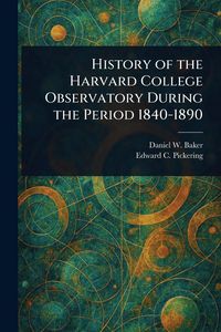 Produktbild: History of the Harvard College Observatory During the Period 1840-1890