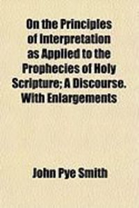 Produktbild: On the Principles of Interpretation as Applied to the Prophecies of Holy Scripture; A Discourse. with Enlargements