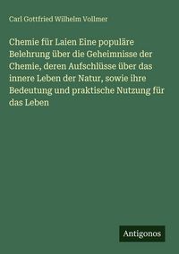 Produktbild: Chemie f&uuml;r Laien Eine popul&auml;re Belehrung &uuml;ber die Geheimnisse der Chemie, deren Aufschl&uuml;sse &uuml;ber das innere Leben der Natur, sowie ihre Bedeutung und