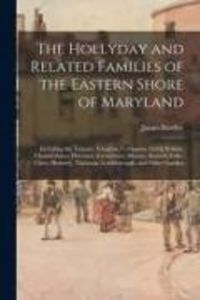 Produktbild: The Hollyday and Related Families of the Eastern Shore of Maryland; Including the Truman, Vaughan, Covington, Lloyd, Robins, Chamberlaine, Hayward, Ca
