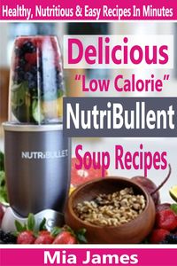 Produktbild: Delicious "Low Calorie" NutriBullet Soup Recipes