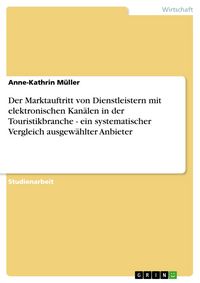 Produktbild: Der Marktauftritt von Dienstleistern mit elektronischen Kan&auml;len in der Touristikbranche - ein systematischer Vergleich ausgew&auml;hlter Anbieter