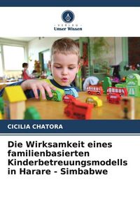 Produktbild: Die Wirksamkeit eines familienbasierten Kinderbetreuungsmodells in Harare - Simbabwe