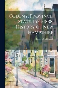 Produktbild: Colony, Province, State, 1623-1888. History of New Hampshire